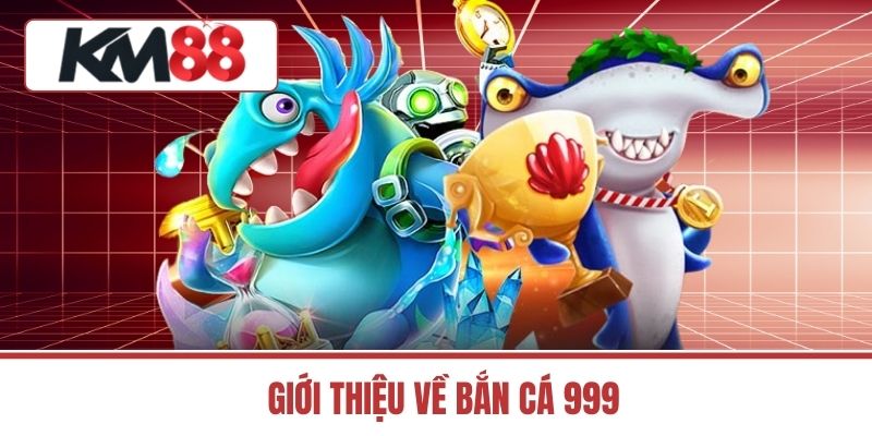 Giới thiệu về bắn cá 999