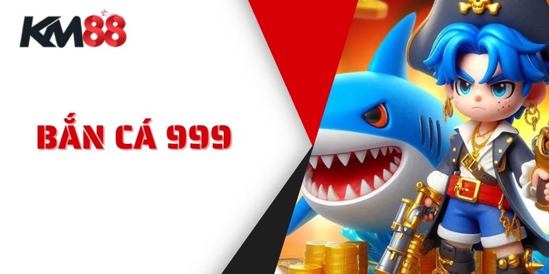Bắn Cá 999 Tại KM88 - Địa Chỉ Tin Cậy Chất Lượng Hàng Đầu