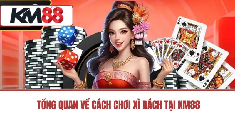 Tổng Quan Về Cách Chơi Xì Dách Tại Km88