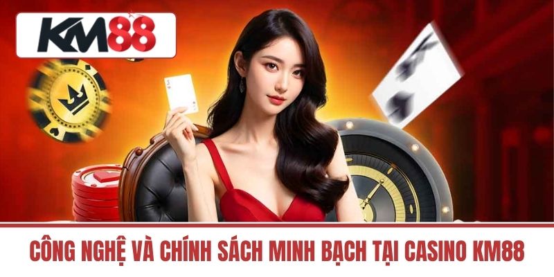 Công Nghệ Và Chính Sách Minh Bạch Tại Casino KM88