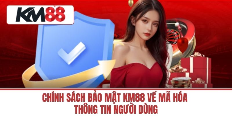 Chính Sách Bảo Mật KM88 Về Mã Hóa Thông Tin Người Dùng