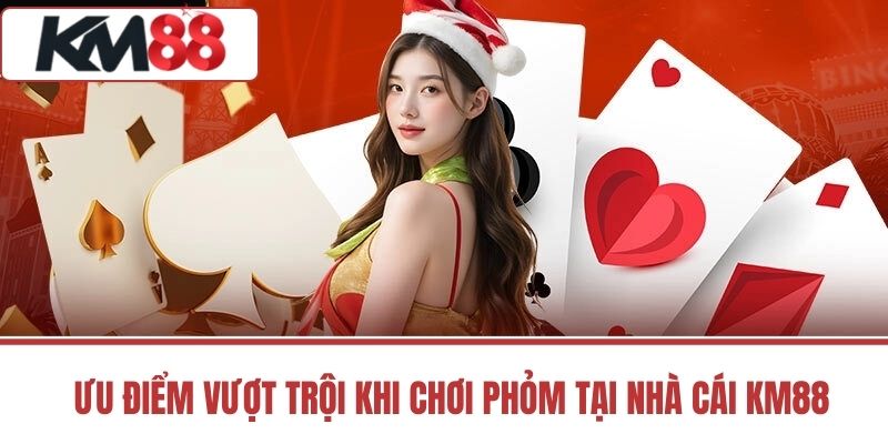Ưu Điểm Vượt Trội Khi Chơi Phỏm Tại Nhà Cái Km88