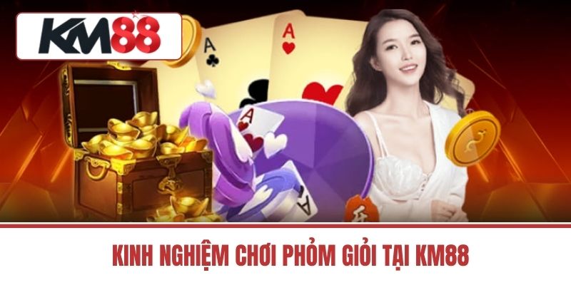 Kinh Nghiệm Chơi Phỏm Giỏi Tại Km88
