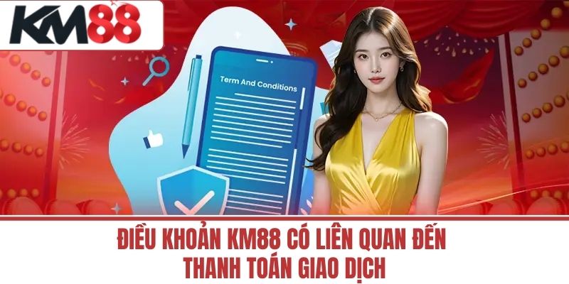 Điều Khoản KM88 có liên quan đến thanh toán giao dịch