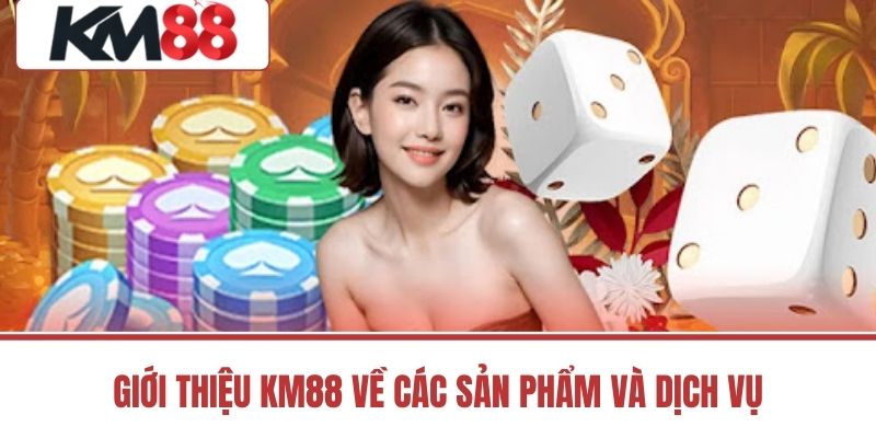 Giới Thiệu KM88 về các sản phẩm và dịch vụ