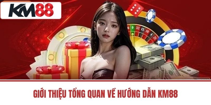 Giới Thiệu Tổng Quan Về Hướng Dẫn KM88