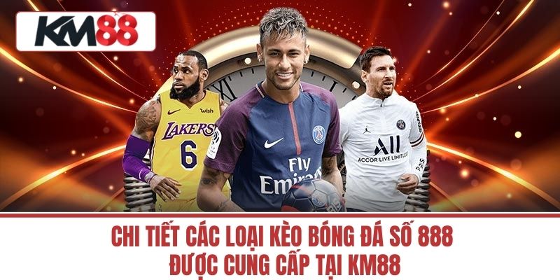 Chi Tiết Các Loại Kèo Bóng Đá Số 888 Được Cung Cấp Tại KM88