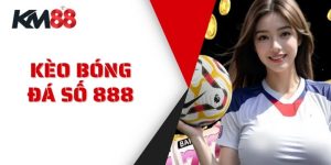 Kèo Bóng Đá Số 888 Tại KM88 - Đánh Giá Độ Tin Cậy