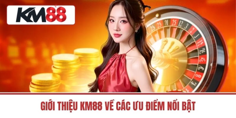 Giới thiệu KM88 về các ưu điểm nổi bật