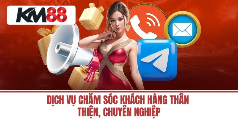 Dịch vụ chăm sóc khách hàng thân thiện, chuyên nghiệp
