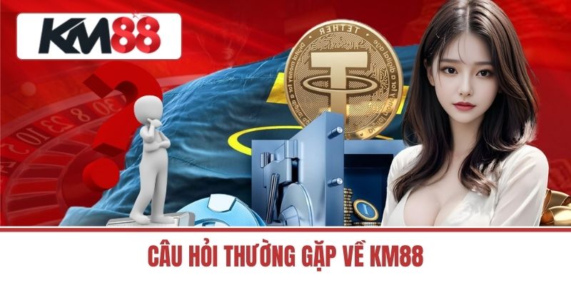 Câu Hỏi Thường Gặp Về KM88