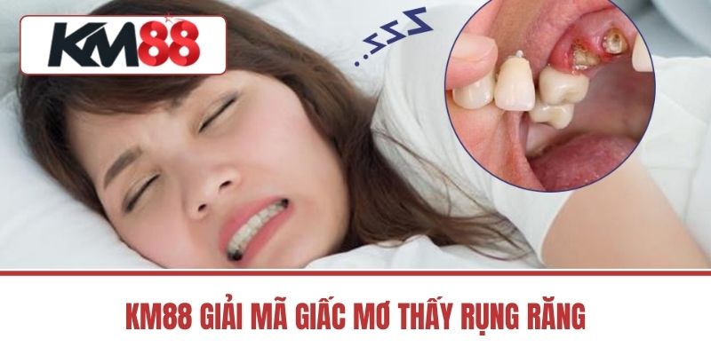 KM88 Giải Mã Giấc Mơ Thấy Rụng Răng