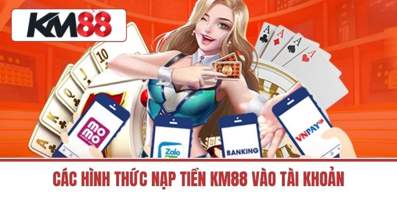 Các hình thức nạp tiền KM88 vào tài khoản