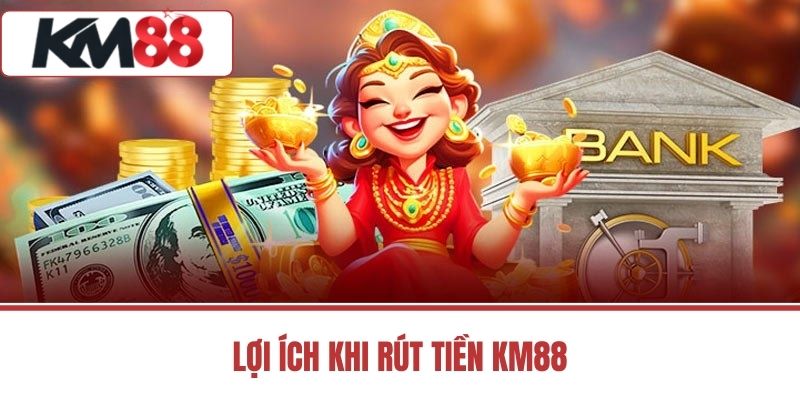 Lợi Ích Khi Rút Tiền KM88