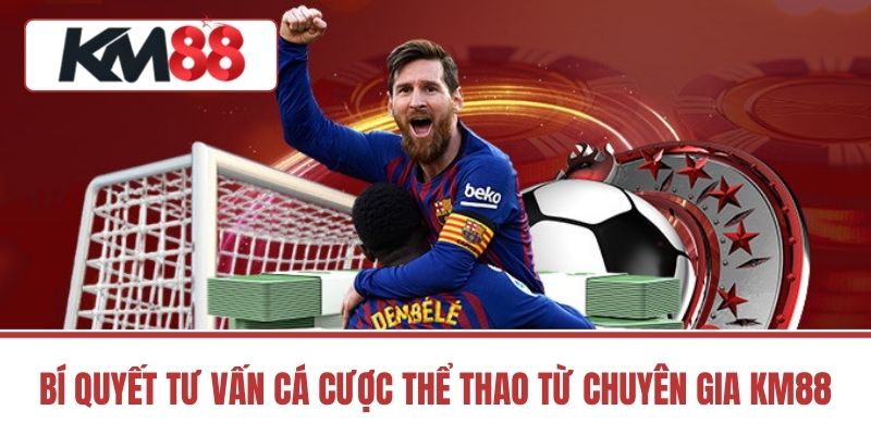 Bí Quyết Tư Vấn Cá Cược Thể Thao Từ Chuyên Gia KM88