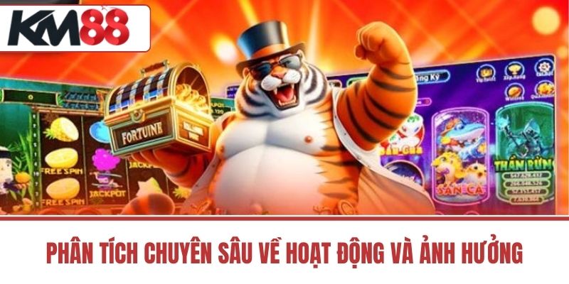 Phân tích chuyên sâu về hoạt động và ảnh hưởng