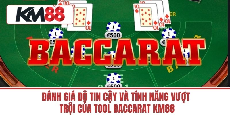 Đánh Giá Độ Tin Cậy Và Tính Năng Vượt Trội Của Tool Baccarat Km88