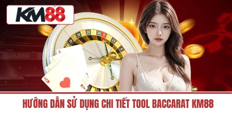 Hướng Dẫn Sử Dụng Chi Tiết Tool Baccarat Km88