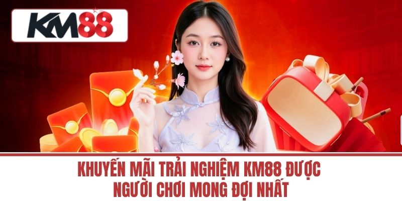 Khuyến mãi Trải Nghiệm KM88 được người chơi mong đợi nhất