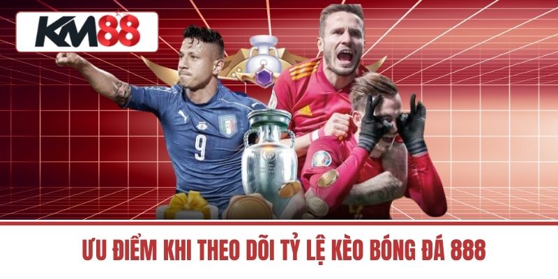 Ưu Điểm Khi Theo Dõi tỷ lệ kèo bóng đá 888