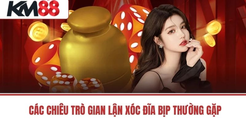 Các Chiêu Trò Gian Lận Xóc Đĩa Bịp Thường Gặp