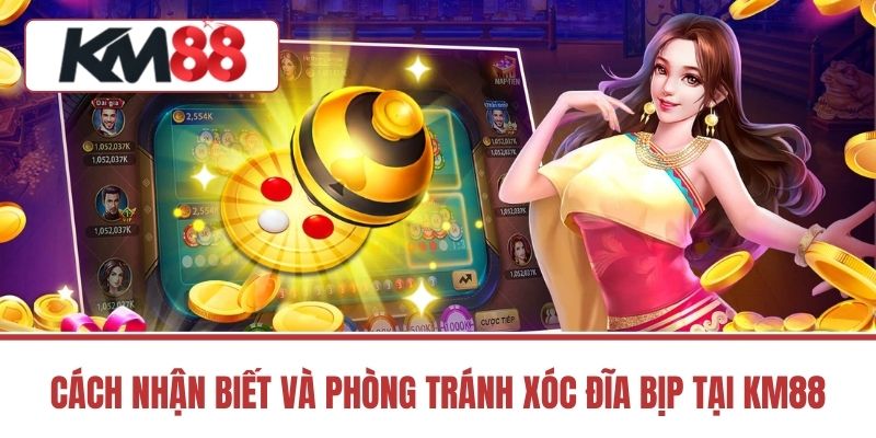 Cách Nhận Biết và Phòng Tránh Xóc Đĩa Bịp tại KM88